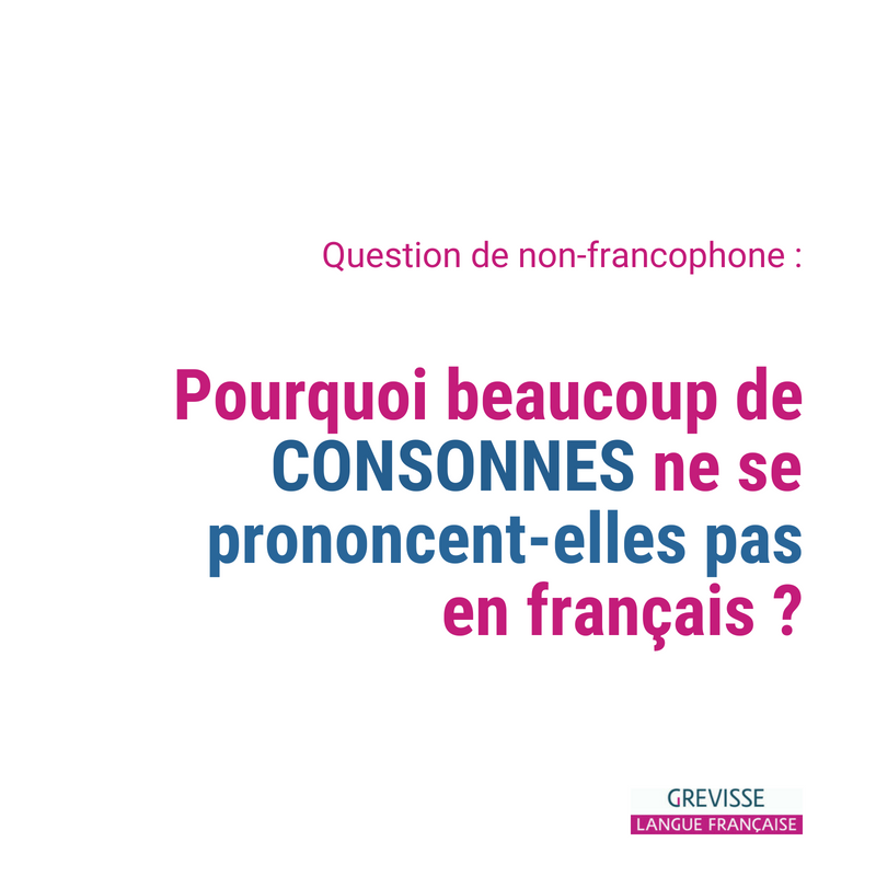 Pourquoi Beaucoup De Consonnes Ne Se Prononcent elles Pas En Fran ais 