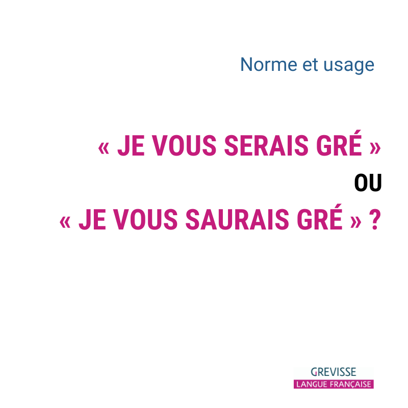« Je vous serais gré » ou « je vous saurais gré » ? Grevisse.fr — free download