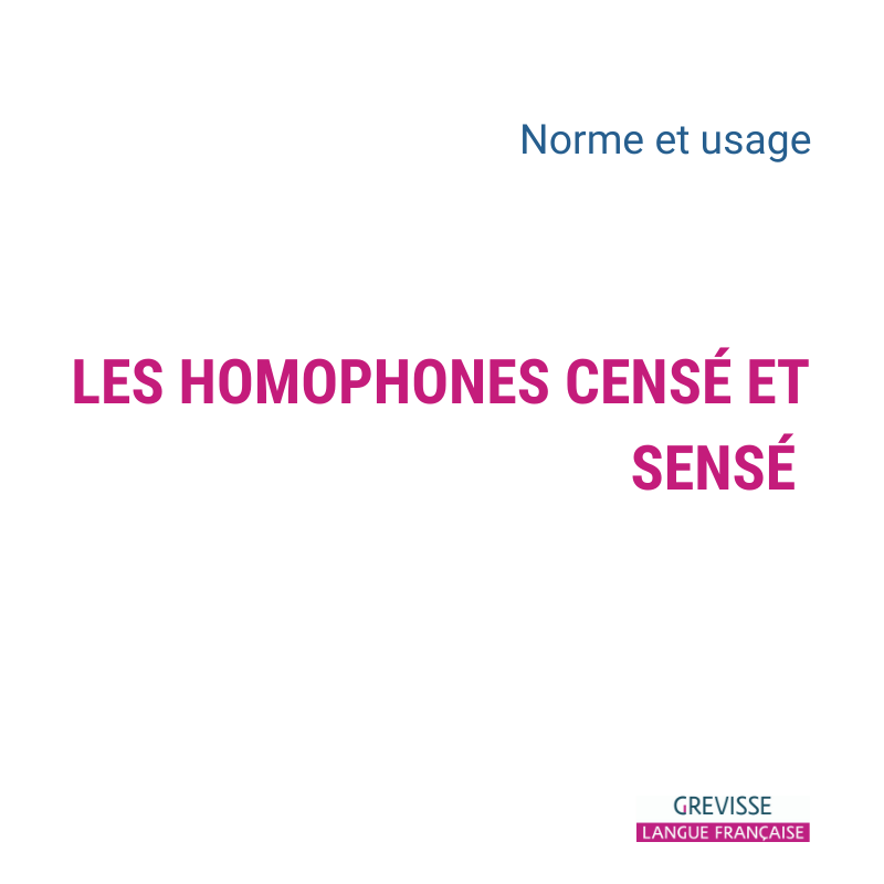 Cense Les homophones censé et sensé | Grevisse.fr
