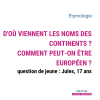 d'où viennent les noms des continents ? comment peut-on être européen ?