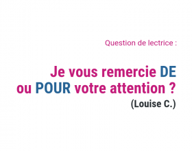 Je vous remercie DE ou POUR votre attention ? (Louise C.)