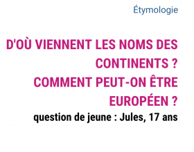 d'où viennent les noms des continents ? comment peut-on être européen ?