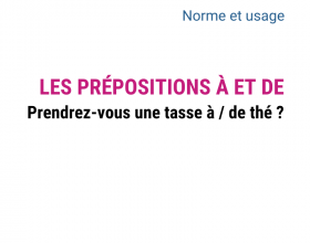 Les prépositions à et de : prendrez-vous une tasse à / de thé ?