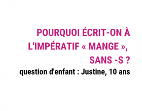 pourquoi écrit-on à l'impératif "mange" sans -s