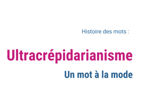 ultracrépidarianisme, un mot à la mode